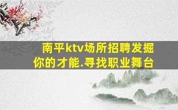 南平ktv场所招聘发掘你的才能.寻找职业舞台
